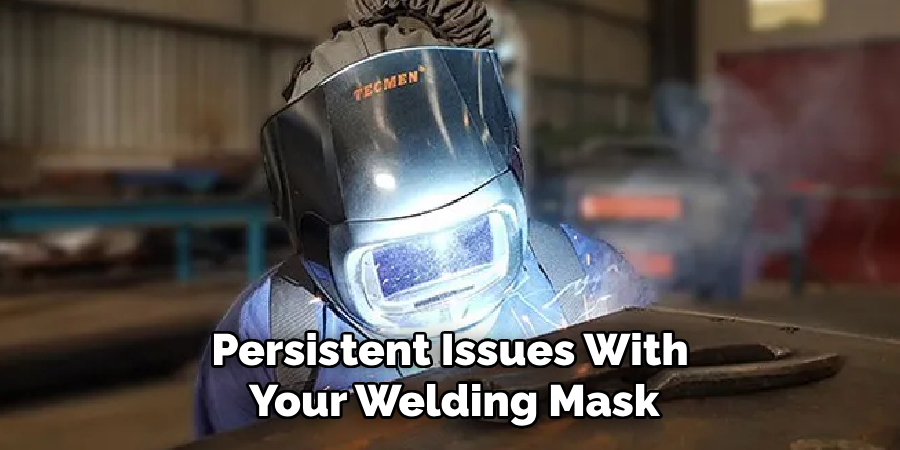 Persistent Issues With
Your Welding Mask