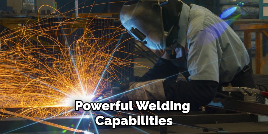 Powerful Welding
Capabilities