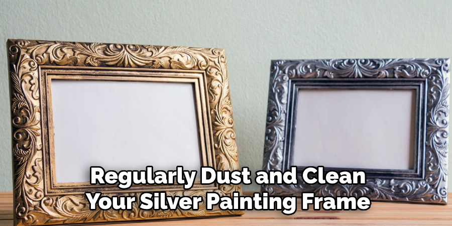 Regularly Dust and Clean Your Silver Painting Frame