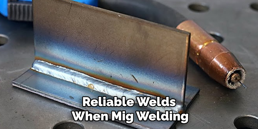 Reliable Welds
When Mig Welding