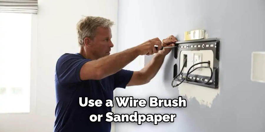 Use a Wire Brush or Sandpaper