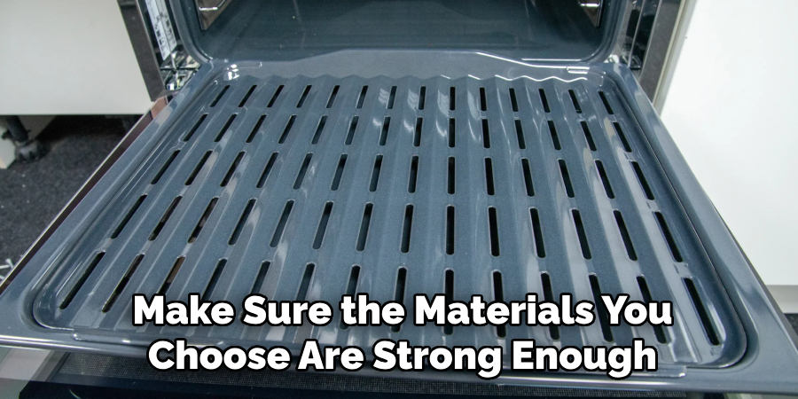 Make Sure the Materials You Choose Are Strong Enough