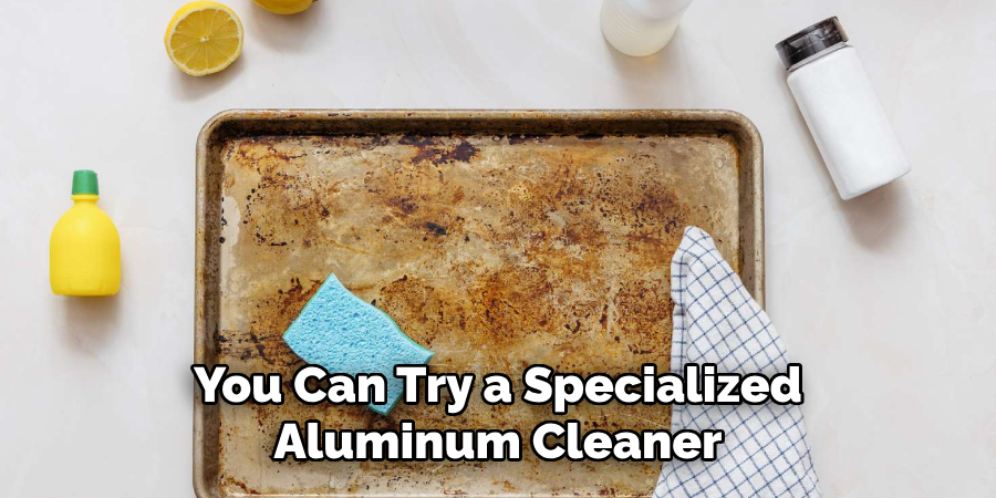 You Can Try a Specialized Aluminum Cleaner