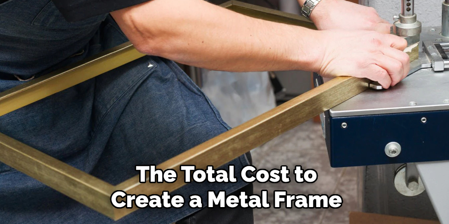 The Total Cost to Create a Metal Frame