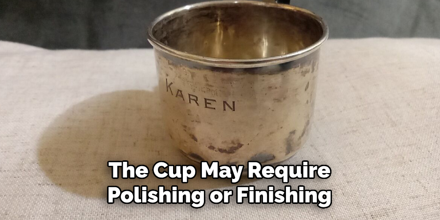 The Cup May Require Polishing or Finishing