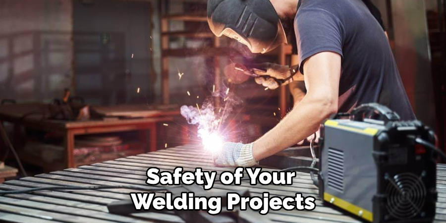 Safety of Your
Welding Projects