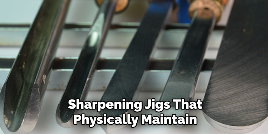 Sharpening Jigs That Physically Maintain