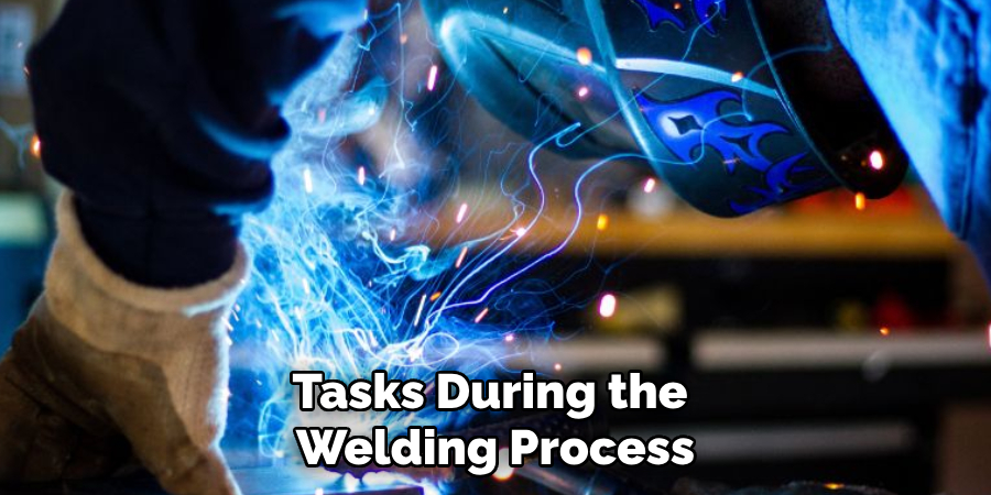 Tasks During the
Welding Process