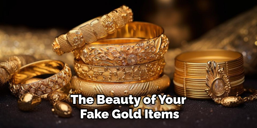 The Beauty of Your
Fake Gold Items