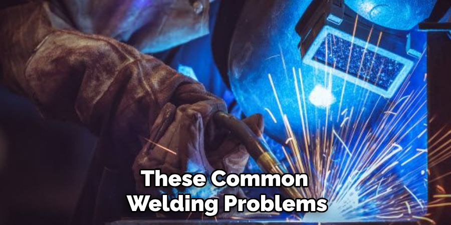 These Common 
Welding Problems