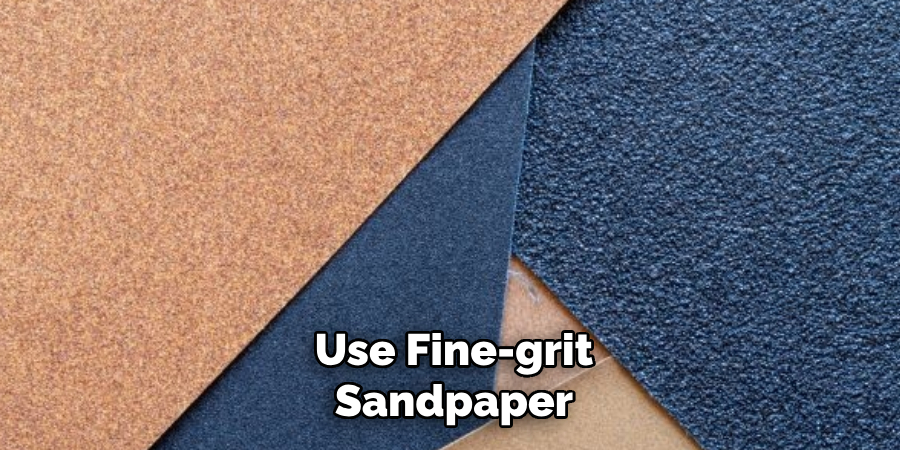 Use Fine-grit Sandpaper