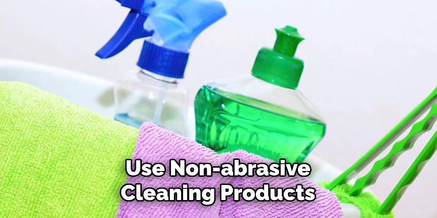 Use Non-abrasive Cleaning Products