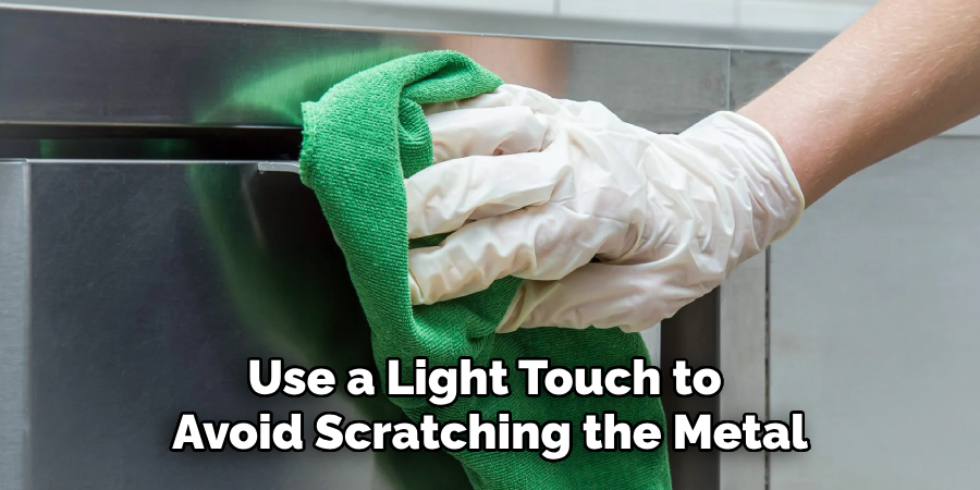 Use a Light Touch to 
Avoid Scratching the Metal