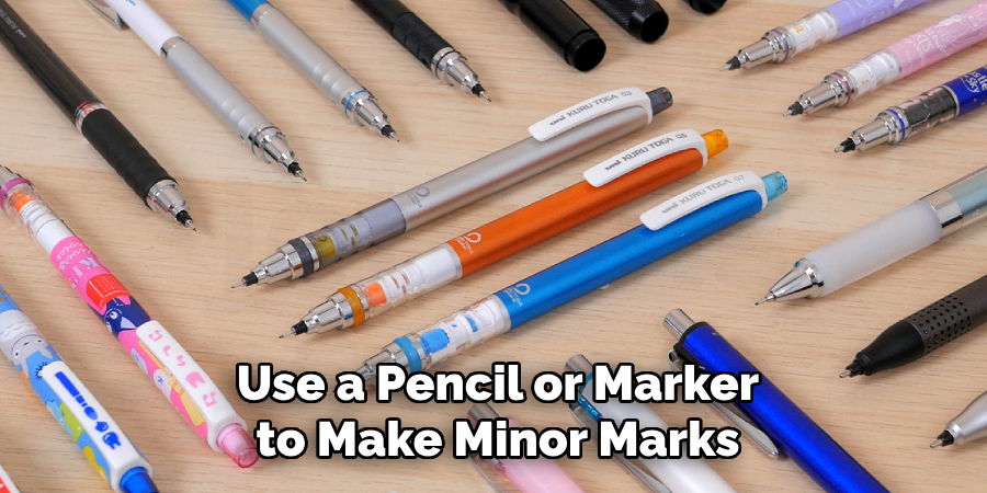 Use a Pencil or Marker to Make Minor Marks