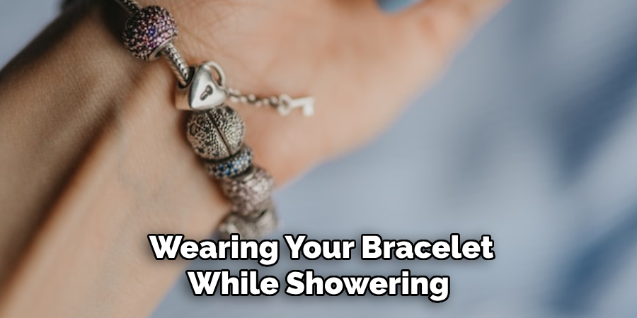 Wearing Your Bracelet
While Showering