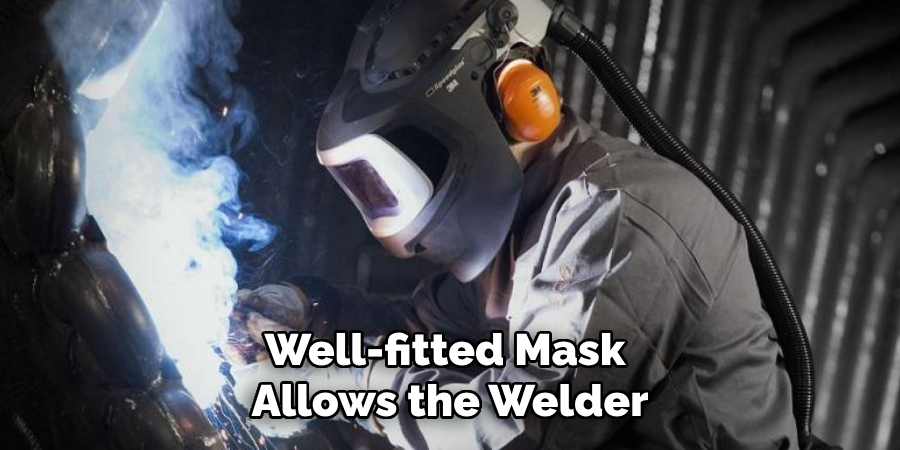 Well-fitted Mask
Allows the Welder