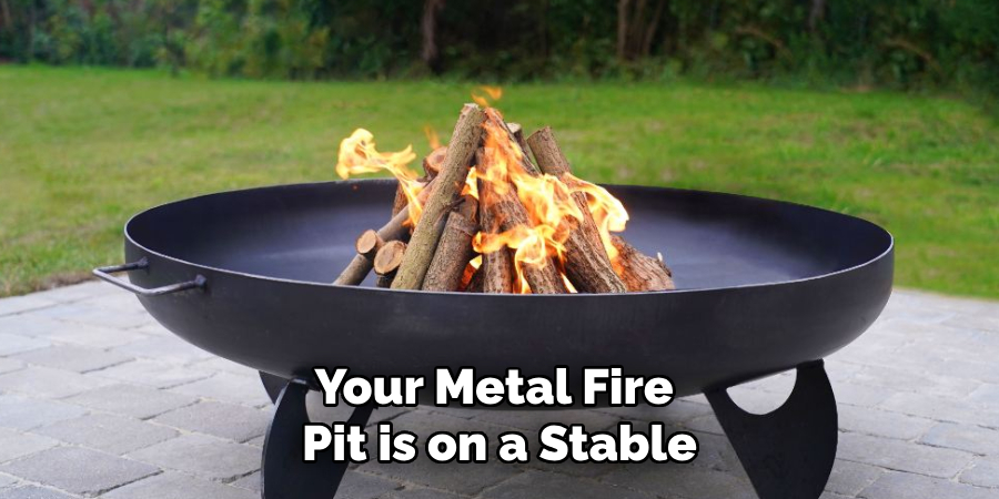 Your Metal Fire 
Pit is on a Stable