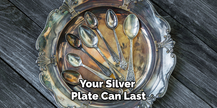 Your Silver 
Plate Can Last