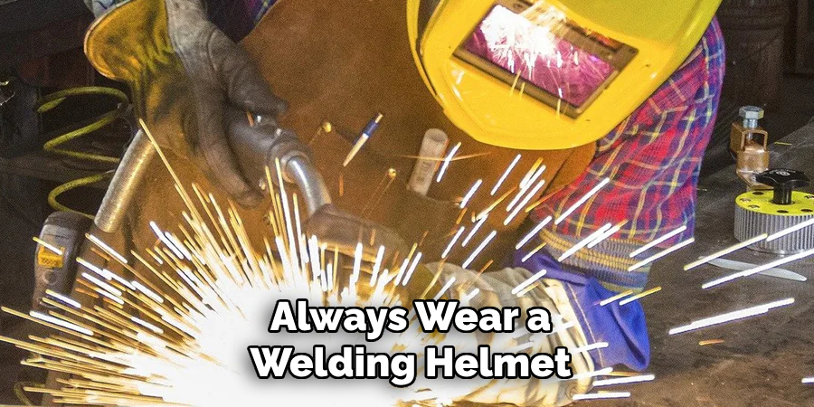 Always Wear a Welding Helmet