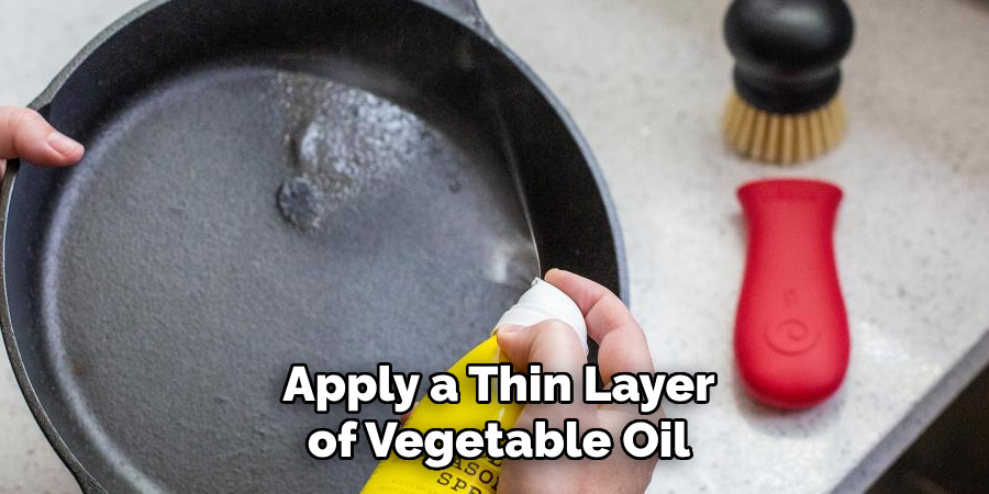 Apply a Thin Layer of Vegetable Oil