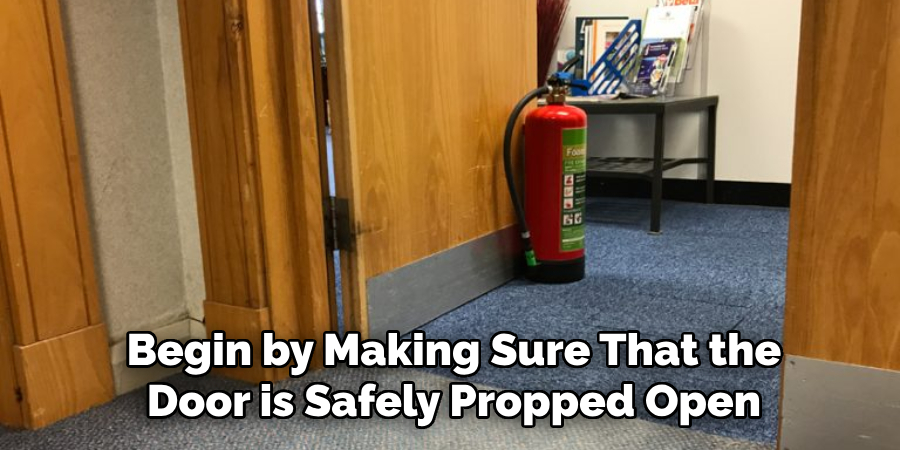 Begin by Making Sure That the Door is Safely Propped Open