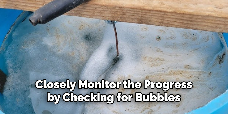 Closely Monitor the Progress by Checking for Bubbles