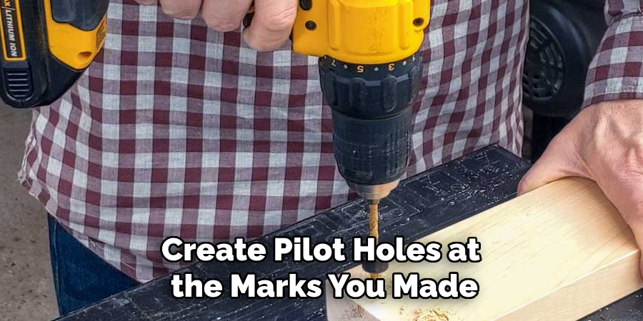 create pilot holes at the marks you made