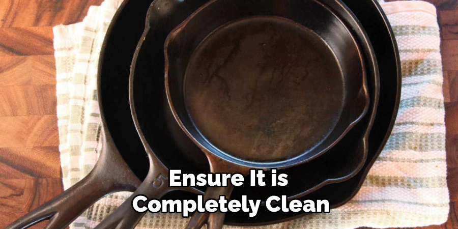 Ensure It is 
Completely Clean