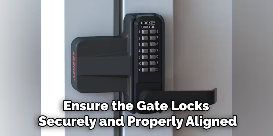 Ensure the Gate Locks Securely and Properly Aligned