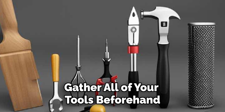 Gather All of Your Tools Beforehand