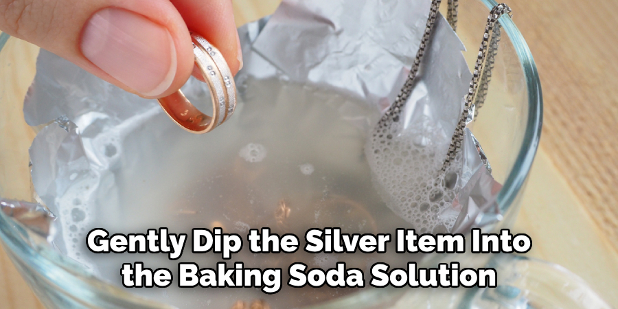 Gently Dip the Silver Item Into the Baking Soda Solution