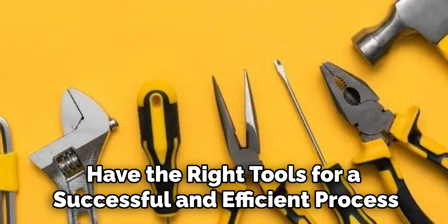 Have the Right Tools for a Successful and Efficient Process