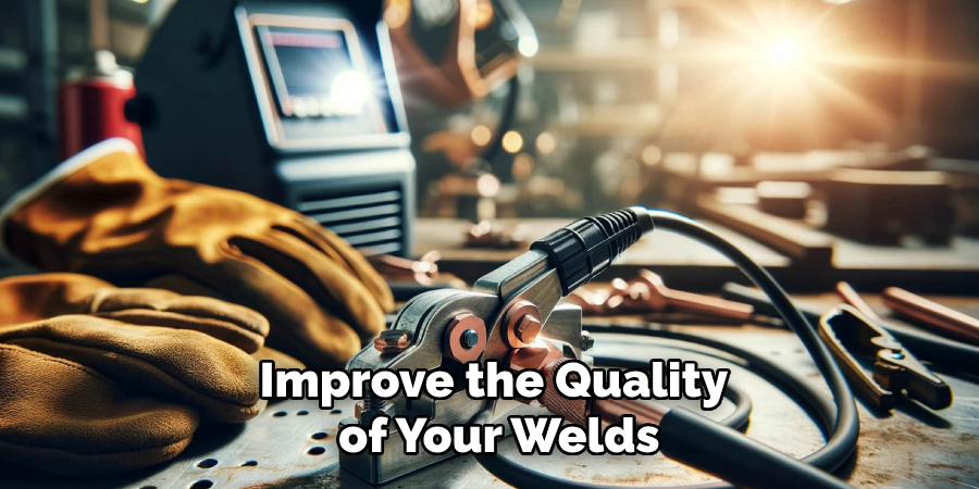 Improve the Quality of Your Welds