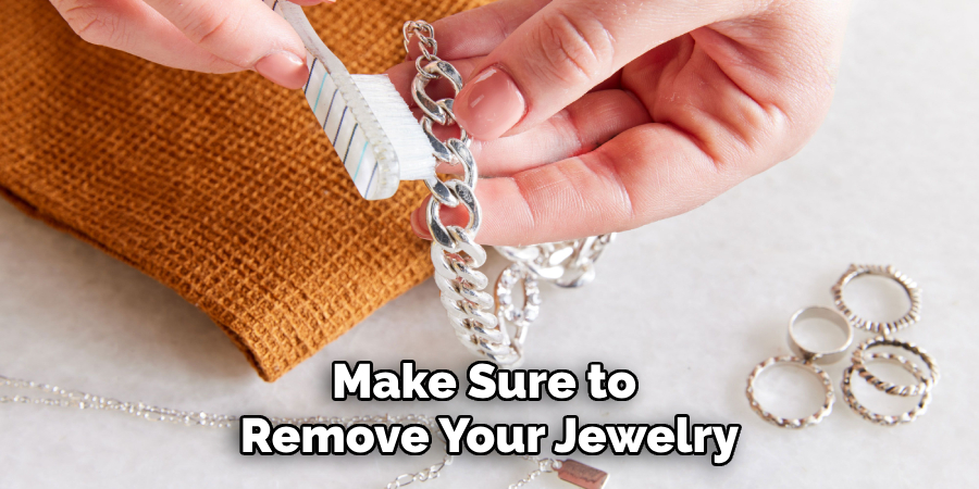 make sure to remove your jewelry