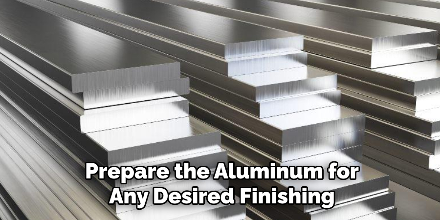 Prepare the Aluminum for
Any Desired Finishing