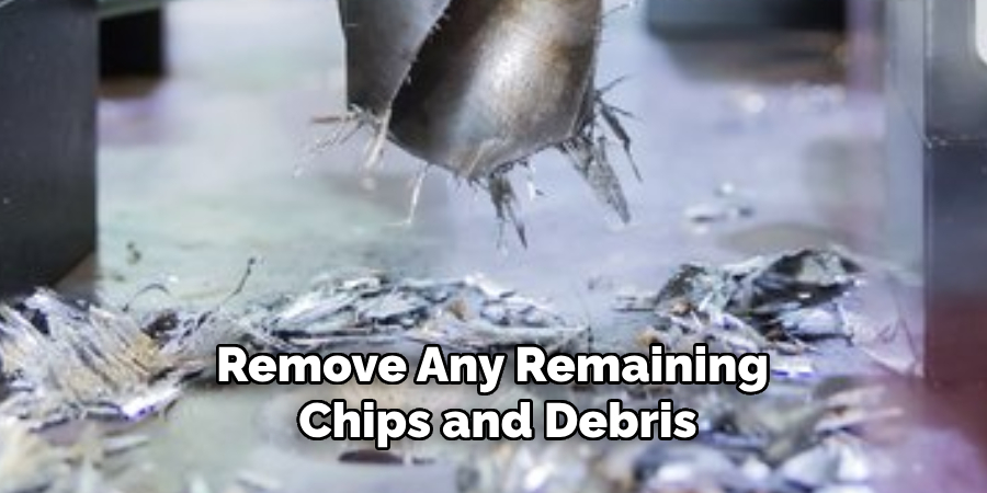 Remove Any Remaining Chips and Debris