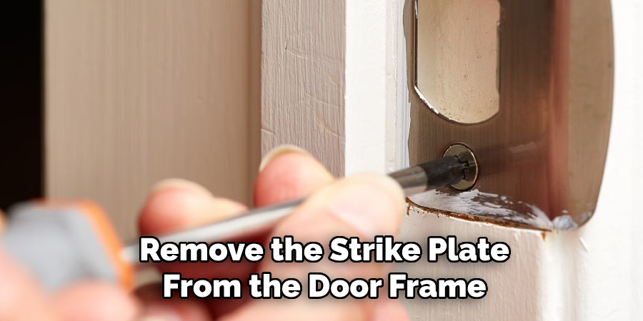 Remove the Strike Plate From the Door Frame