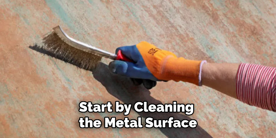 Start by Cleaning the Metal Surface