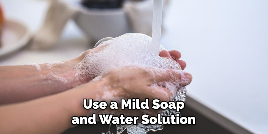 Use a Mild Soap and Water Solution 