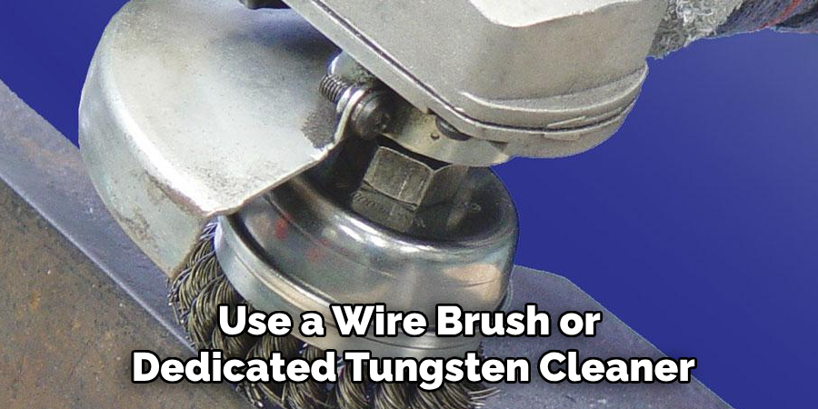Use a Wire Brush or Dedicated Tungsten Cleaner