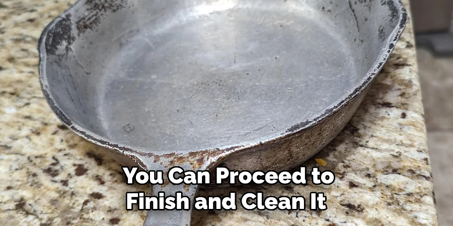 You Can Proceed to Finish and Clean It 