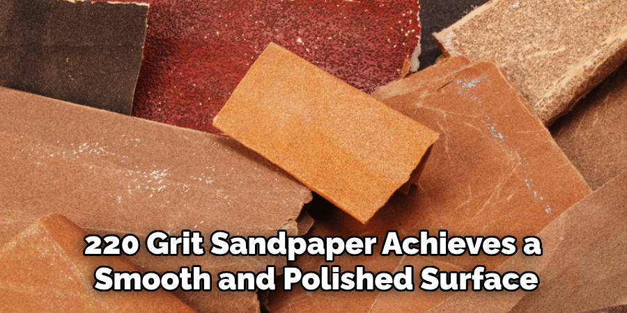 220 Grit Sandpaper Achieves a Smooth and Polished Surface