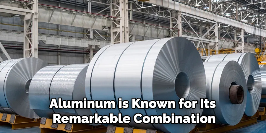 Aluminum is Known for Its 
Remarkable Combination