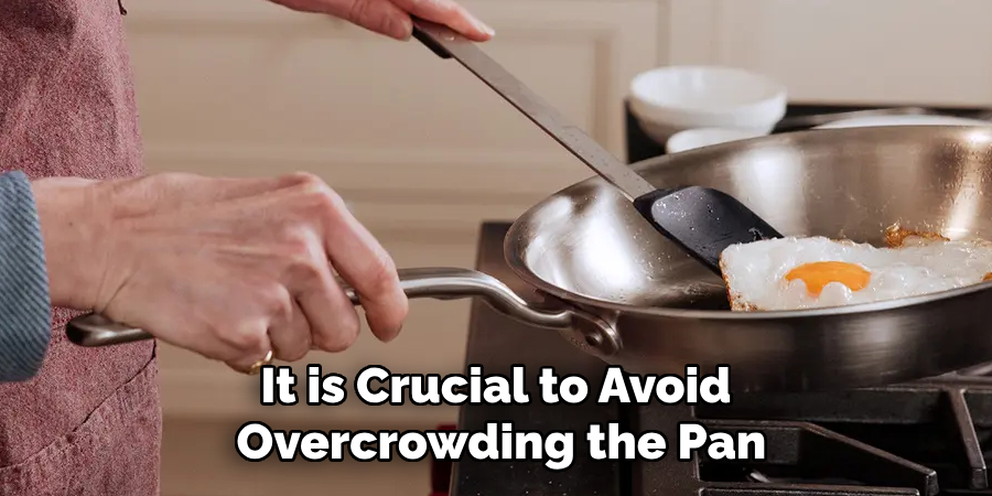 It is Crucial to Avoid Overcrowding the Pan