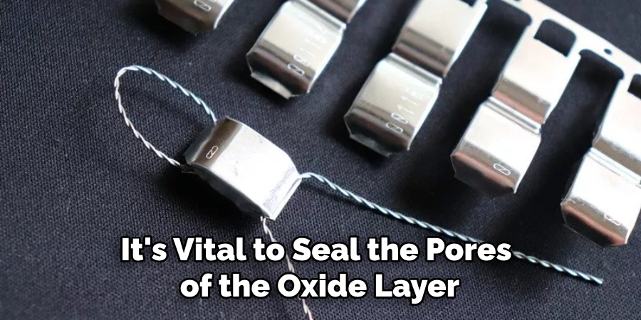 It's Vital to Seal the Pores of the Oxide Layer