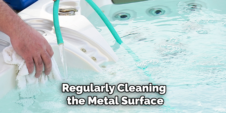 Regularly Cleaning the Metal Surface