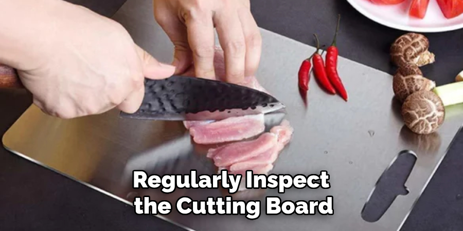 Regularly Inspect the Cutting Board