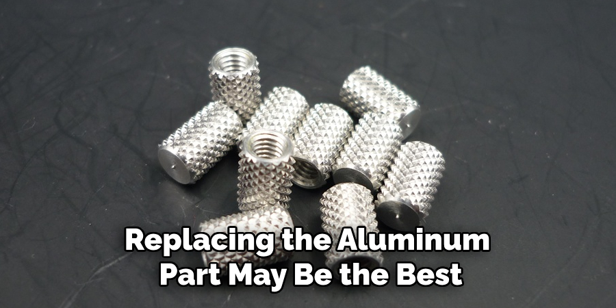 Replacing the Aluminum Part May Be the Best