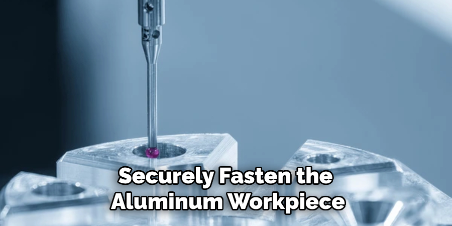 securely fasten the aluminum workpiece