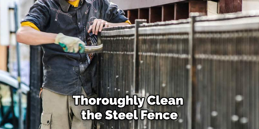 Thoroughly Clean the Steel Fence